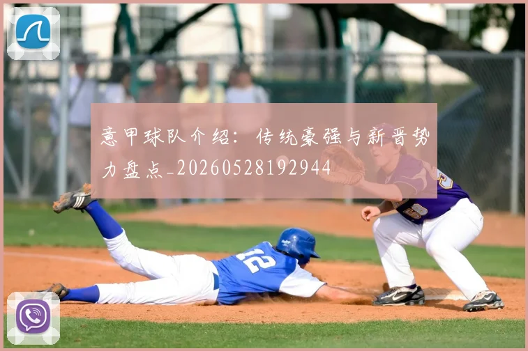 意甲球队介绍：传统豪强与新晋势力盘点_20260528192944